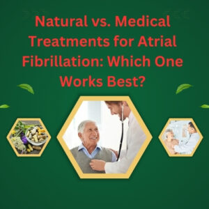 Natural vs. Medical Treatments for Atrial Fibrillation