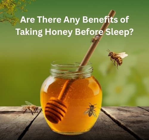 Benefits of Taking Honey Before Sleep