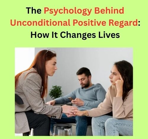 The Psychology Behind Unconditional Positive Regard
