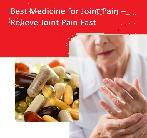 Best Medicine for Joint Pain – Relieve Joint Pain Fast
