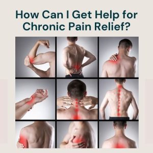 How Can I Get Help for Chronic Pain Relief