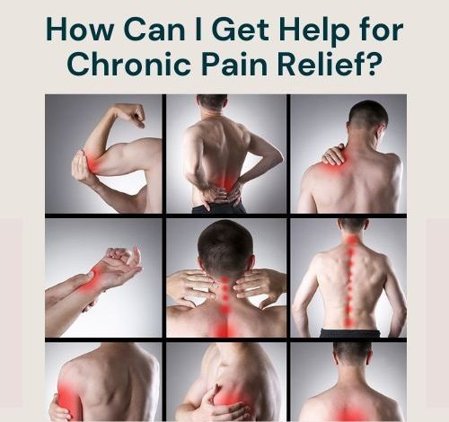 How Can I Get Help for Chronic Pain Relief