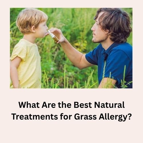 What Are the Best Natural Treatments for Grass Allergy