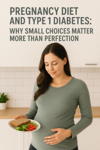 Pregnancy Diet and Type 1 Diabetes: Why Small Choices Matter More Than Perfection