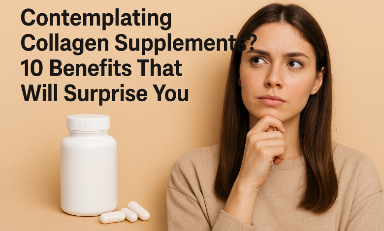 Contemplating Collagen Supplements? 10 Benefits That Will Surprise You
