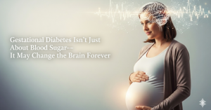 Gestational Diabetes Isn’t Just About Blood Sugar—It May Change the Brain Forever