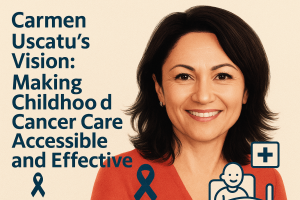 Carmen Uscatu’s Vision: Making Childhood Cancer Care Accessible and Effective