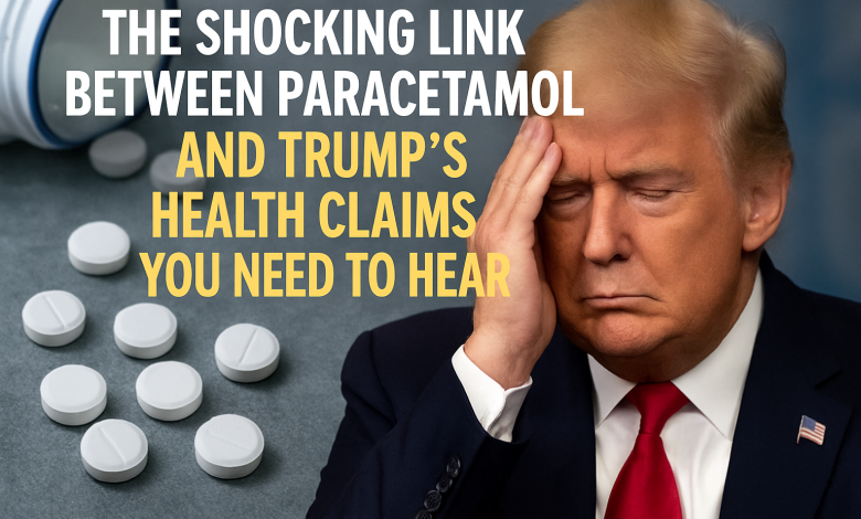 The Shocking Link Between Paracetamol and Trump’s Health Claims You Need to Hear