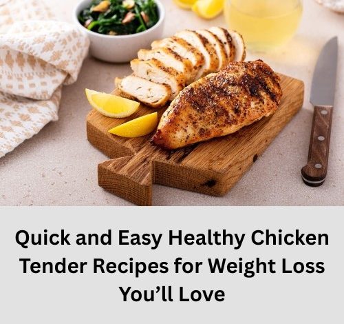 Quick and Easy Healthy Chicken Tender Recipes for Weight Loss