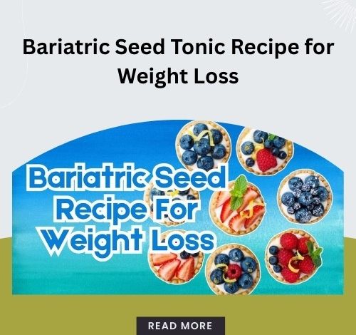 bariatric seed tonic recipe for weight loss​